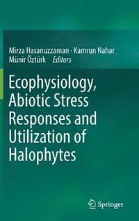 Ecophysiology, Abiotic Stress Responses and Utilization of Halophytes (inbunden)