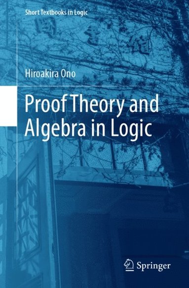 Proof Theory and Algebra in Logic (e-bok)