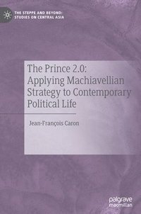 The Prince 2.0: Applying Machiavellian Strategy to Contemporary Political Life (inbunden)