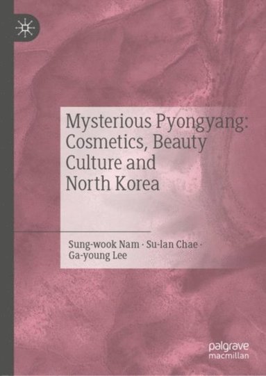 Mysterious Pyongyang: Cosmetics, Beauty Culture and North Korea (e-bok)