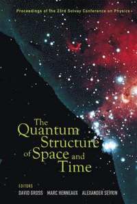Quantum Structure Of Space And Time, The - Proceedings Of The 23rd Solvay Conference On Physics (hftad)