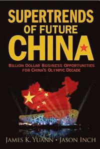 Supertrends Of Future China: Billion Dollar Business Opportunities For China's Olympic Decade (inbunden)