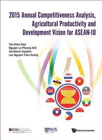2015 Annual Competitiveness Analysis, Agricultural Productivity And Development Vision For Asean-10 (inbunden)