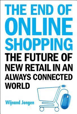 End Of Online Shopping, The: The Future Of New Retail In An Always Connected World (inbunden)