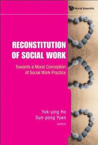 Reconstitution Of Social Work: Towards A Moral Conception Of Social Work Practice (inbunden)