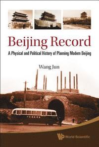 Beijing Record: A Physical And Political History Of Planning Modern Beijing (inbunden)