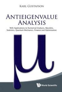 Antieigenvalue Analysis: With Applications To Numerical Analysis, Wavelets, Statistics, Quantum Mechanics, Finance And Optimization (inbunden)