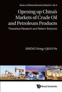 Opening Up China's Markets Of Crude Oil And Petroleum Products: Theoretical Research And Reform Solutions (inbunden)