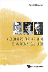 Beginner's Further Guide To Mathematical Logic, A (hftad)
