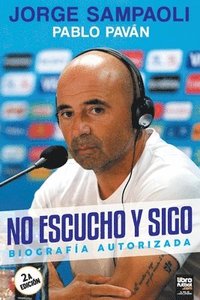 No escucho y sigo. Biografia autorizada de Jorge Sampaoli (hftad)