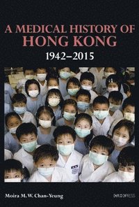 A Medical History of Hong Kong  19422015 (inbunden)