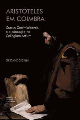 Aristteles em Coimbra: Cursus Conimbricensis e a educao no Collegium Artium (hftad)