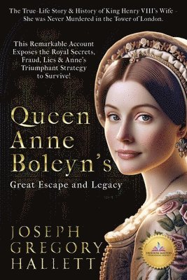 Queen Anne Boleyn's Great Escape and Legacy - Joseph Gregory Hallett