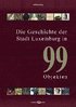 Die Geschichte der Stadt Luxemburg in 99 Objekten