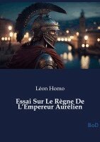 Essai Sur Le R�gne De L'Empereur Aur�lien (h�ftad)