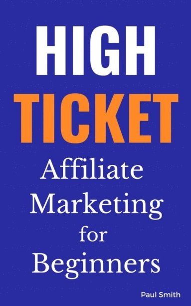 High Ticket Affiliate Marketing for Beginners (inbunden)