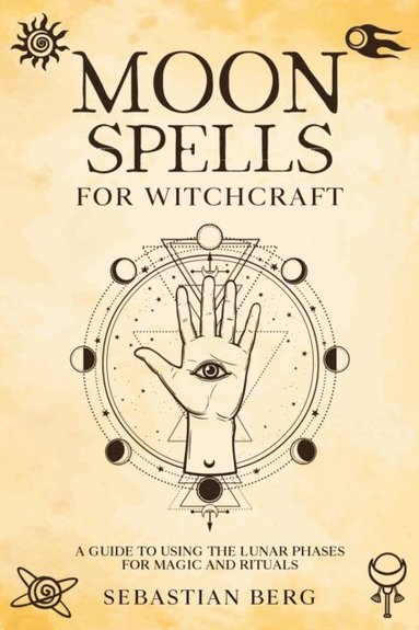 Moon Spells for Witchcraft: A Guide to Using the Lunar Phases for Magic ...