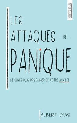Les Attaques de Panique Ne soyez plus prisonnier de votre anxi�t� (h�ftad)