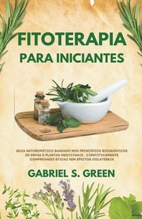 Fitoterapia Para Iniciantes - Guia Naturopatico Baseado Nos Principios Bioquimicos de Ervas e Plantas Medicinais, Cientificamente Comprovado Eficaz Sem Efeitos Colaterais (hftad)