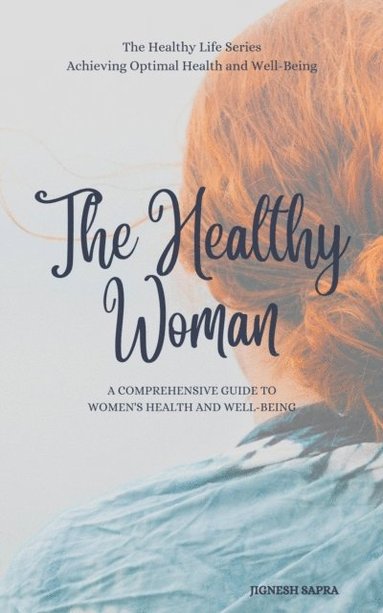 Healthy Woman: A Comprehensive Guide to Women's Health and Well-Being (inbunden)