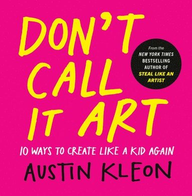 Don't Call It Art: 10 Ways to Create Like a Kid Again (h�ftad)
