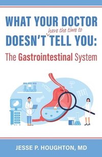 What Your Doctor Doesn't (Have the Time to) Tell You - Jesse P Houghton