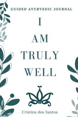 I Am Truly Well: Guided Ayurvedic Journal (hftad)