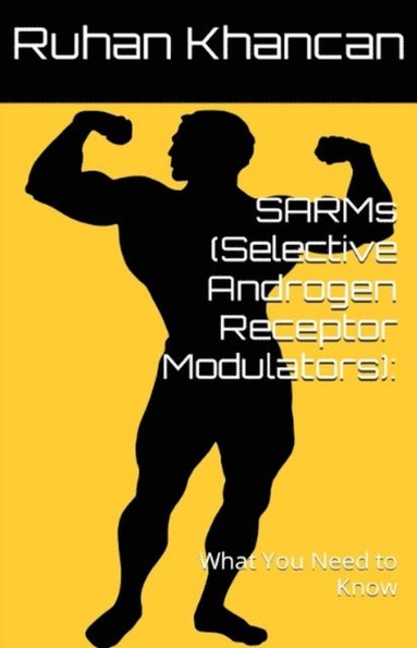 SARMs (Selective Androgen Receptor Modulators): What You Need to Know (häftad)