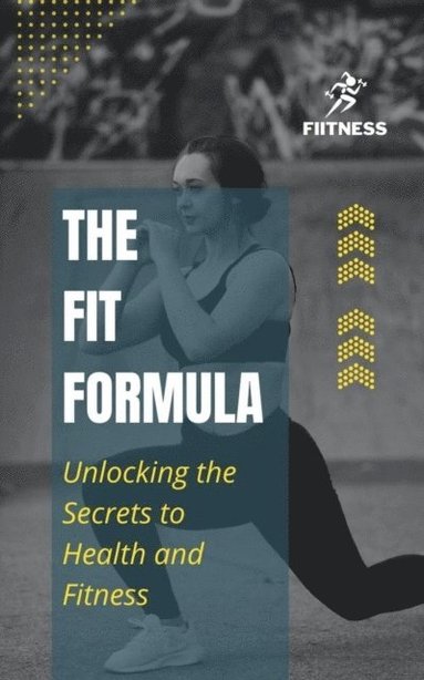 Fit Formula: Unlocking the Secrets to Health and Fitness (häftad)