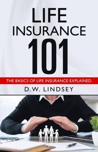 Life Insurance 101 - The Basics of Life Insurance Explained (e-bok)