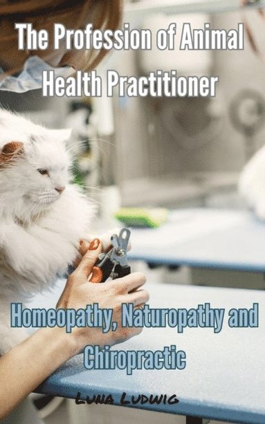 Profession of Animal Health Practitioner,  Homeopathy, Naturopathy and Chiropractic (inbunden)