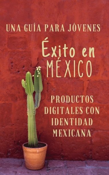 Una Guia para Emprendedores Jovenes Exito en Mexico Productos Digitales con Identidad Mexicana (häftad)