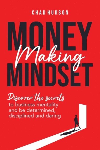 Money Making Mindset: Discover the Secrets to Business Mentality and Be Determined, Disciplined, and Daring (häftad)