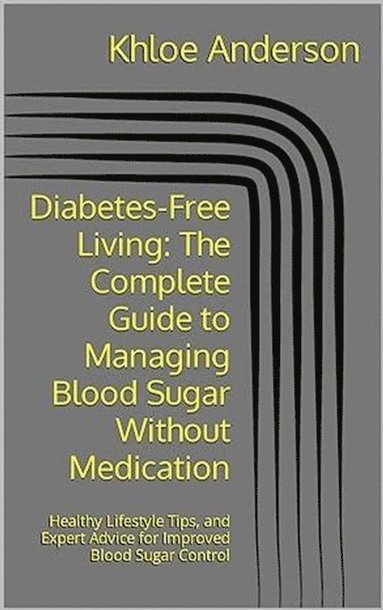 Diabetes-Free Living   The Complete Guide to Managing Blood Sugar Without Medication (inbunden)