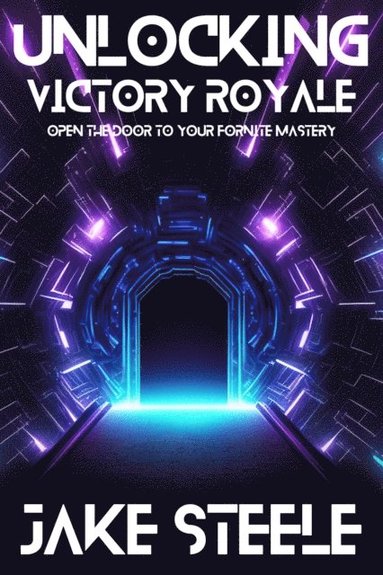 Unlocking Victory Royale: Open the Door to Your Fortnite Mastery (häftad)