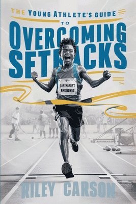 Young Athlete's Guide to Overcoming Setbacks. Strategies and Stories to ...