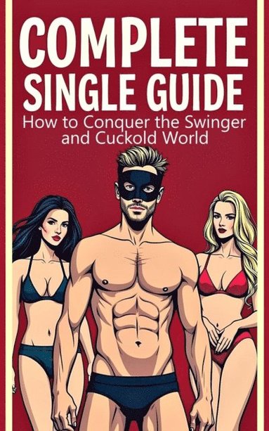 Complete Single Guide   How to Conquer the Swinger and Cuckold World (inbunden)