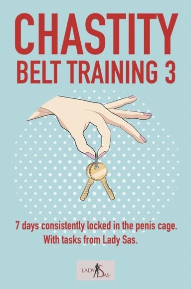 Chastity Belt Training 3: 7 Days Consistently Locked in the Penis Cage. With Tasks from Lady Sas. (häftad)