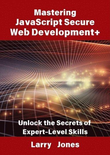Mastering JavaScript Secure Web Development+: Unlock the Secrets of Expert-Level Skills (häftad)
