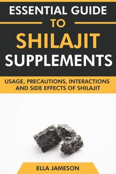 Essential Guide to Shilajit Supplements: Usage, Precautions, Interactions and Side Effects of Shilajit (häftad)