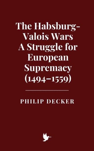 Habsburg-Valois Wars: A Struggle for European Supremacy (1494-1559) (inbunden)
