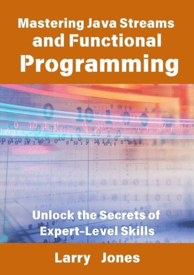 Mastering Java Streams and Functional Programming: Unlock the Secrets of Expert-Level Skills (inbunden)