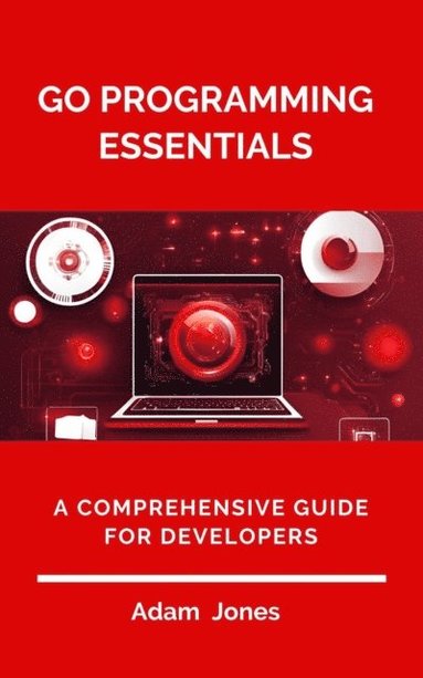 Go Programming Essentials: A Comprehensive Guide for Developers (häftad)