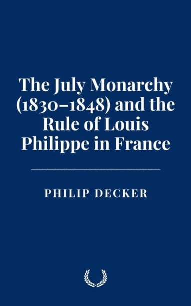 July Monarchy (1830-1848) and the Rule of Louis Philippe in France (häftad)