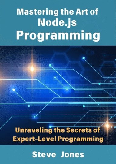 Mastering the Art of Node.js Programming: Unraveling the Secrets of Expert-Level Programming (inbunden)