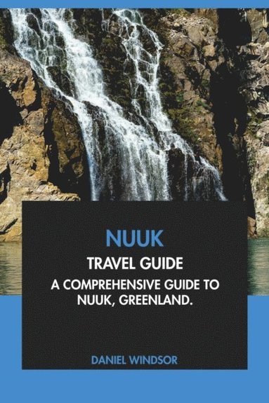 Nuuk Travel Guide: A Comprehensive Guide to Nuuk, Greenland (häftad)