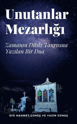 Unutanlar Mezarl??? - Zaman?n Dilsiz Tanr?s?na Yaz?lan Bir Dua (h�ftad)