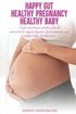 Happy Gut, Healthy Pregnancy, Healthy Baby: A Gut Microbiome Nutrition Plan for Moms-To-Be to Support Digestion, Boost Immunity, and Nurture Baby's De