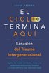 ciclo termina aqu�. Sanaci�n del trauma intergeneracional
