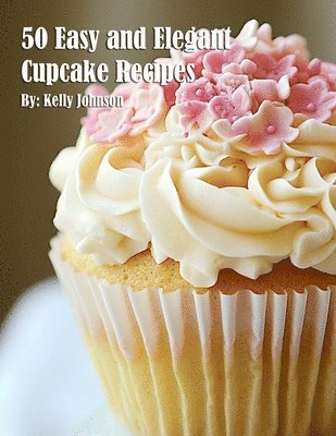 50 Easy and Elegant Cupcake Recipes for Home (inbunden)